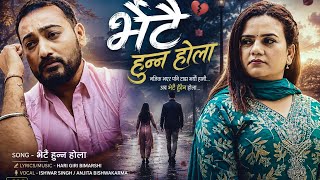 Bhetai Hunna Hola | Hari Giri Bimarshi | Ishwar Singh | Anjita Bishwakarma | Lomas | Manisha Pandey Bhetai Hunna Hola | Hari Giri Bimarshi | Ishwar Singh | Anjita Bishwakarma | Lomas | Manisha Pandey