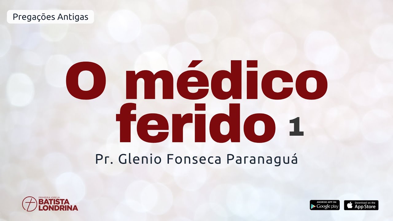 O MÉDICO FERIDO - 1 - Pr. Glenio Fonseca Paranaguá | Pregações Antigas
