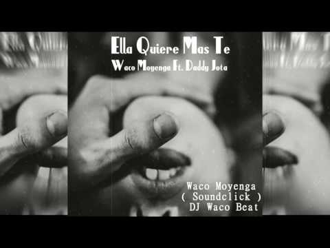 Waco Moyenga - Ella Quiere Mas Te Ft. Daddy Jota