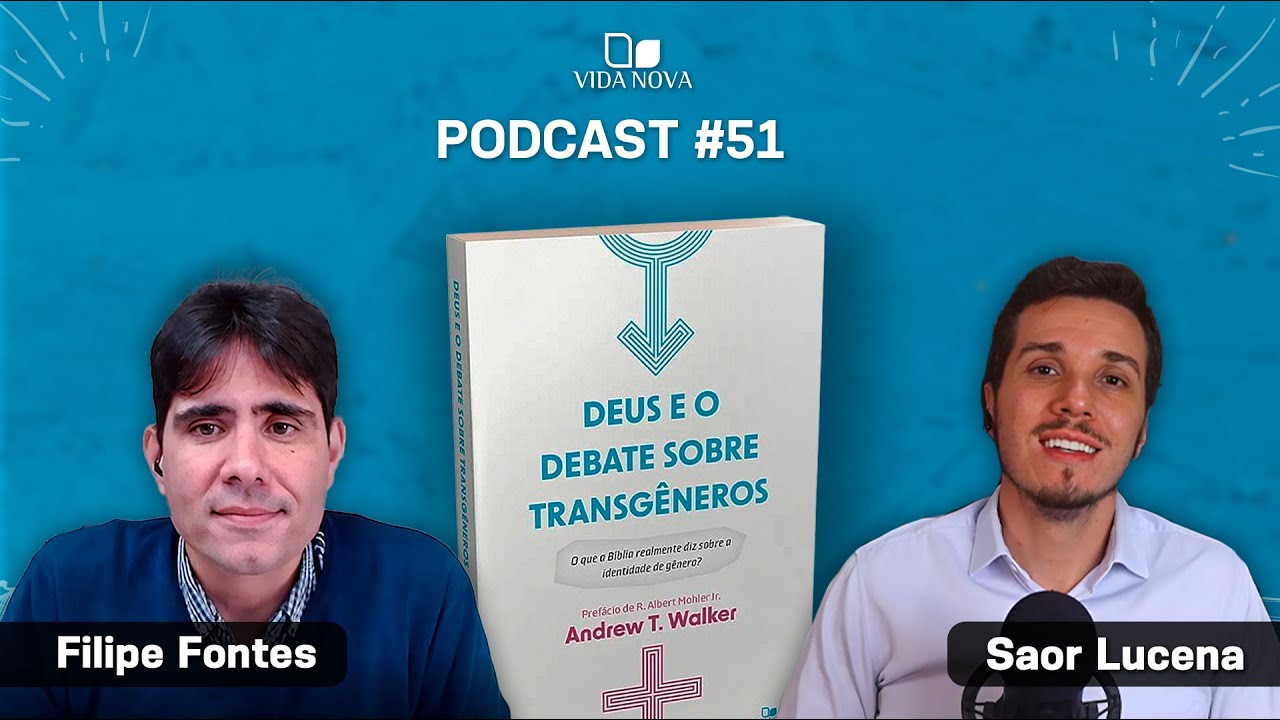 DEUS E O DEBATE SOBRE TRANSGÊNEROS - FILIPE FONTES | PODCAST EDIÇÕES VIDA NOVA #51