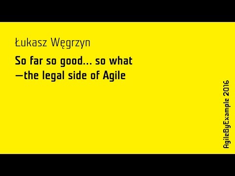AgileByExample 2016: Łukasz Węgrzyn - So far so good... so what? The legal side of Agile