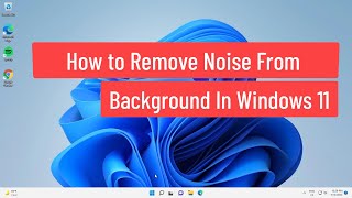How to Remove Noise From Background in Windows 11/10