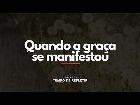 [Tempo de Refletir] Quando a graça se manifestou