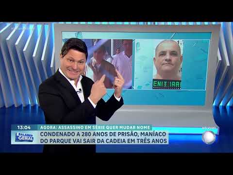 Maníaco do Parque planeja mudar de identidade ao deixar a prisão em três anos | BALANÇO GERAL