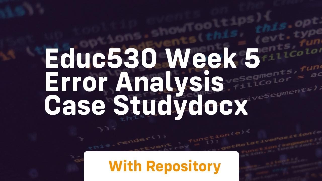 educ530 week 5 error analysis case studydocx