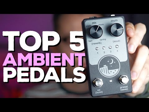 My 5 Favourite Ambient Pedals in 2020