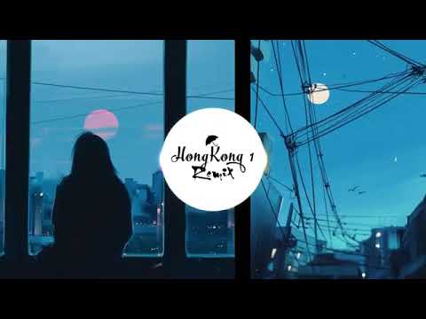 HongKong 1 - Remix Cực Chất | Nguyễn Trọng Tài ✘ DJ Thái Hoàng
