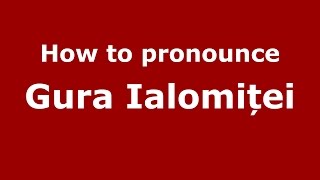 How to pronounce Gura Ialomiței