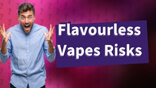 Are Flavourless vapes safer?