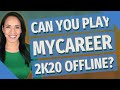 Can you play MyCareer 2k20 offline?