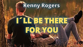 Kenny Rogers - I ll Be There For You ( Lyrics )