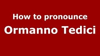 How to pronounce Ormanno Tedici