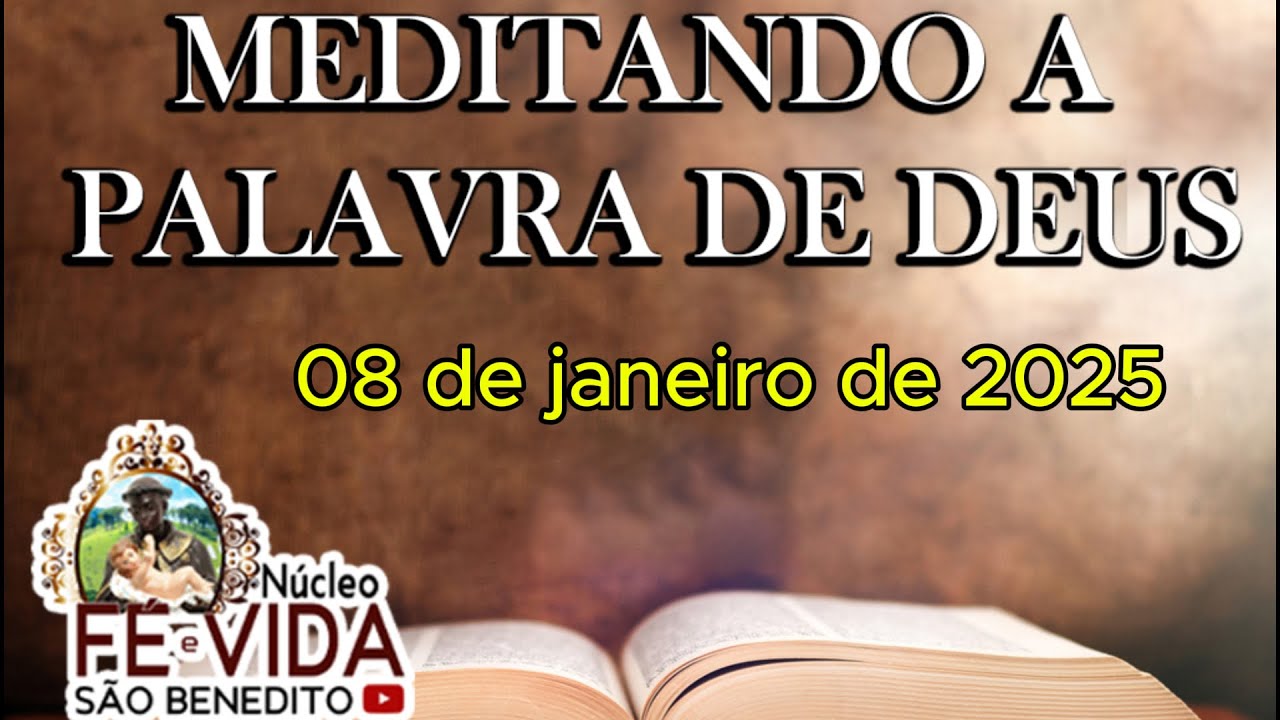 MEDITANDO A PALAVRA DE DEUS - 08 DE JANEIRO DE 2025 - NÚCLEO FÉ E VIDA SÃO BENEDITO