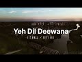 Yeh Dil Deewana Slowed Reverb Song