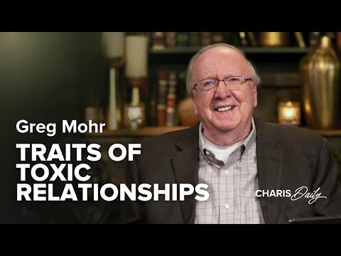 Character Traits of Toxic Relationships - Greg Mohr - Charis Daily - Season 9 Ep. 22