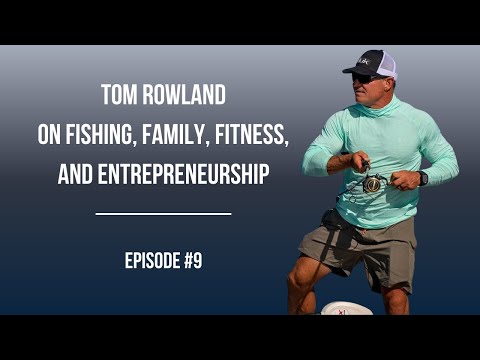 #9: Tom Rowland on Fishing, Family, Fitness, and Entrepreneurship