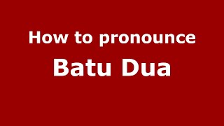 How to pronounce Batu Dua