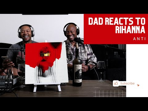 Dad Reacts to Rihanna - ANTI