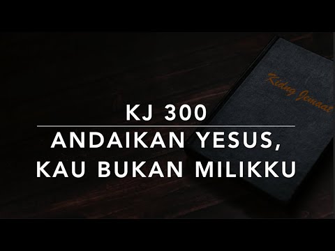 KJ 300 Andaikan Yesus, Kau Bukan Milikku (Ach mein Herr Jesu) - Kidung Jemaat