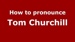 How to pronounce Tom Churchill