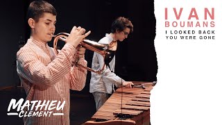 I looked back, you were gone - Ivan Boumans | Mathieu Clement &amp; Daniel Migliosi