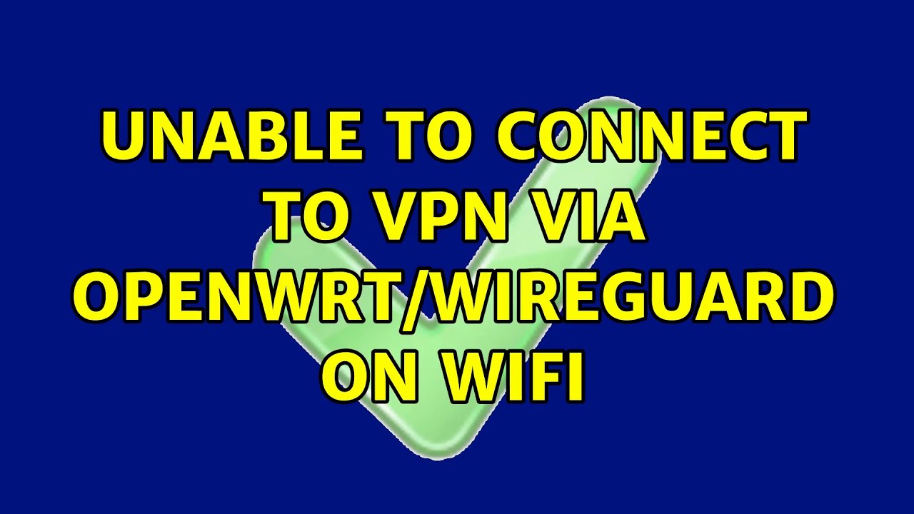 Unable to Connect to VPN via OpenWrt/Wireguard on WiFi