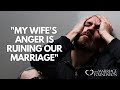 My Wife S Anger Is Ruining Our Marriage