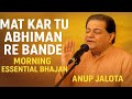 Mat Kar Tu Abhiman Re Bande Morning Essential Bhajan By Anup Jalota Spirituality For Positivity