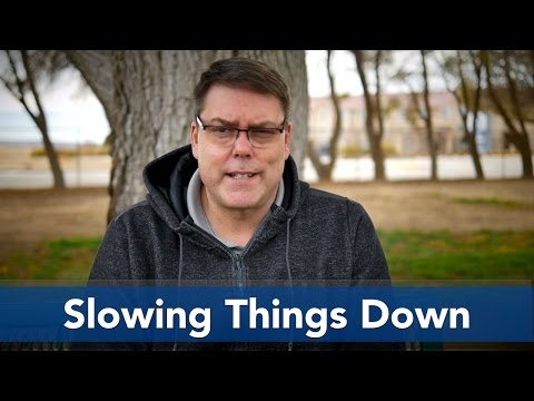 Slowing Things Down
