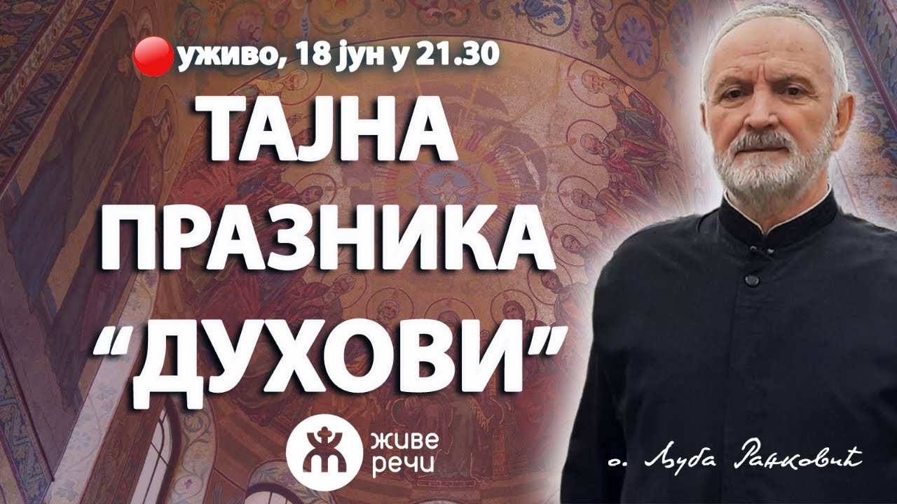 ТАЈНА ПРАЗНИКА ПЕДЕСЕТНИЦЕ/ДУХОВИ (уживо о. Љуба Ранковић, 18. јун у 21.30)
