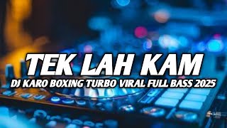 Download lagu DJ TEK LAH KAM !! DJ KARO BOXING TURBO VIRAL FULL BASS TERBARU 2025 mp3