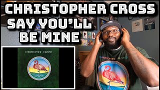 Christopher Cross - Say You’ll Be Mine | REACTION