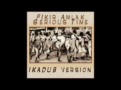 Fikir Amlak  - Serious Time [IKADUB version]