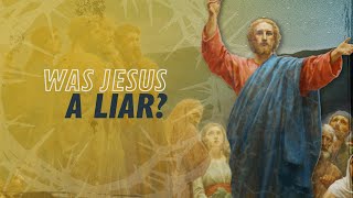 Was Jesus A Liar? | Why Jesus
