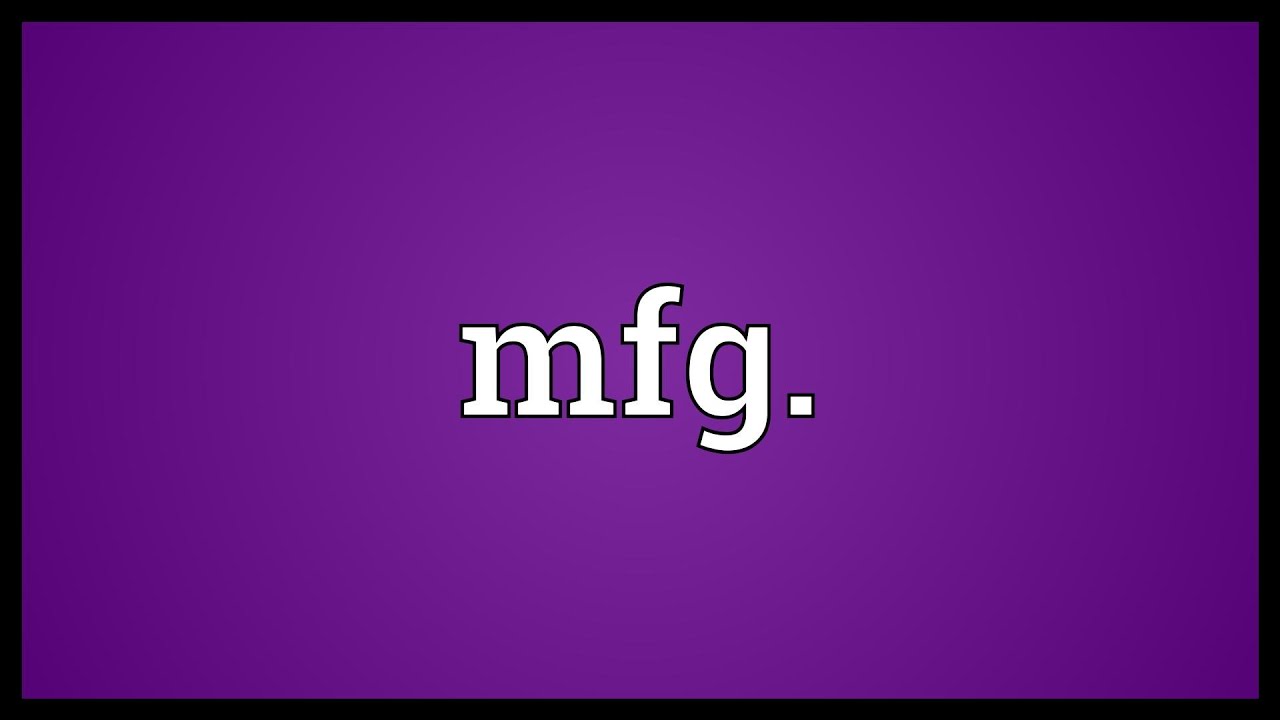 Watch video Mfg. Meaning Now Mfg. Meaning