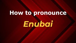 How to pronounce Enubai
