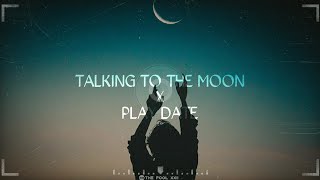 Talking To The Moon X Play Date (TikTok Version) S