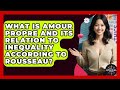 What Is Amour Propre And Its Relation To Inequality According To Rousseau? - The Ethical Compass