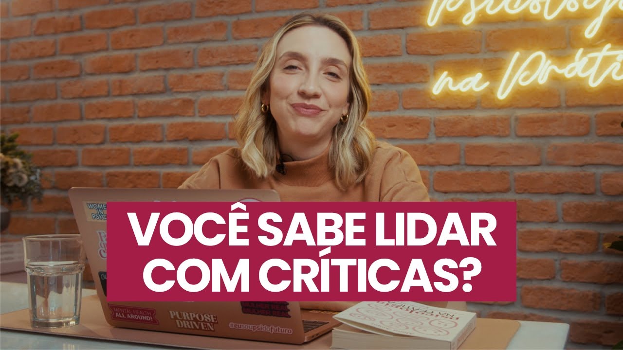 7 PASSOS PARA LIDAR COM CRÍTICAS | Psicologia na Prática