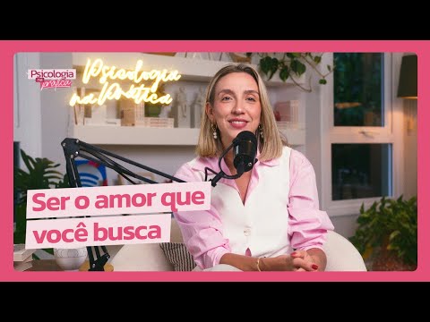 HOW TO BECOME THE LOVE YOU SEEK | Psychology in Practice