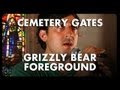 Grizzly Bear - Foreground - Cemetery Gates