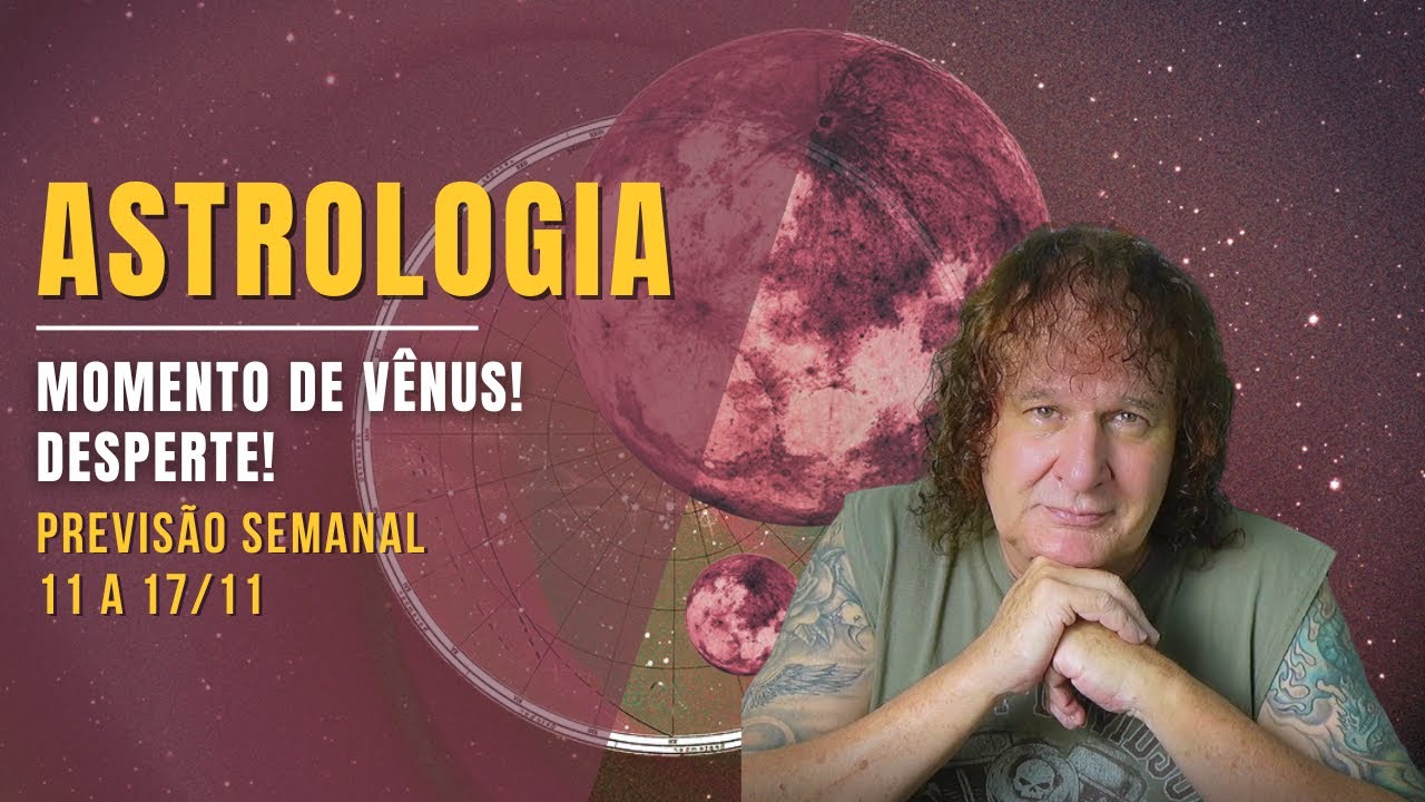 ASTROLOGIA SEMANAL: MOMENTO DE VÊNUS! DESPERTE! 11 A 17 NOVEMBRO