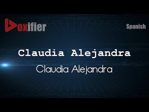 How to Pronounce Claudia Alejandra (Claudia Alejandra) in Spanish - Voxifier.com