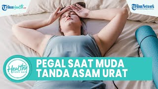 Bahaya Kerap Merasa Pegal dan Nyeri Sendi saat Muda Bisa Jadi Gejala Asam Urat, ini Penyebabnya