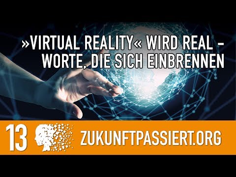 13. »VIRTUAL REALITY« WIRD REAL - von Worten, die sich einbrennen - Teil 2 - ZUKUNFT PASSIERT