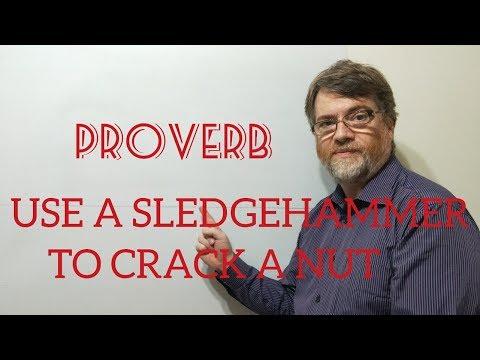 English Tutor Nick P Proverbs (194) Use a Sledgehammer to Crack a Nut.