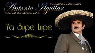 Antonio Aguilar   Ya Supe Lupe   Letra