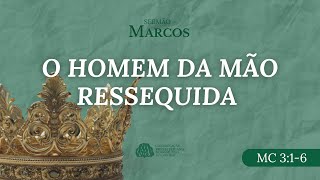 Sermão | Marcos 3:1-6 | O homem da mão ressequida 