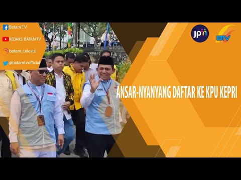 ANSAR-NYANYANG DAFTAR KE KPU KEPRI