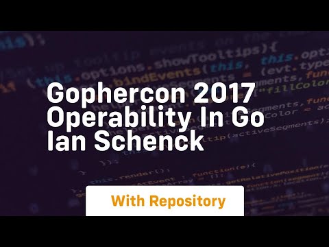 Gophercon 2017 operability in go ian schenck